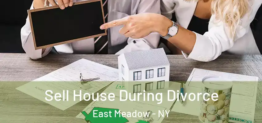 Sell House During Divorce East Meadow - NY